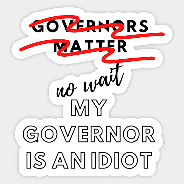 Governors matter no wait My Governor is an Idiot funny sarcastic political slogan for 2020 Sticker by Butterfly Lane